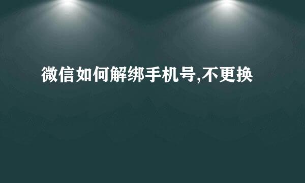 微信如何解绑手机号,不更换