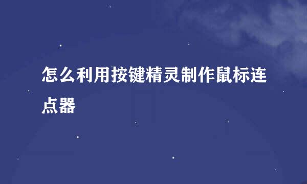 怎么利用按键精灵制作鼠标连点器
