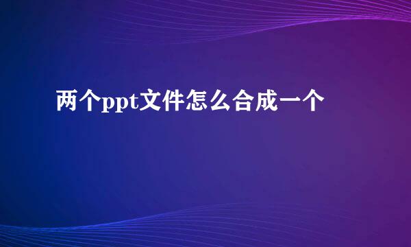 两个ppt文件怎么合成一个