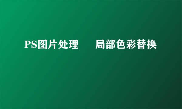 PS图片处理 – 局部色彩替换