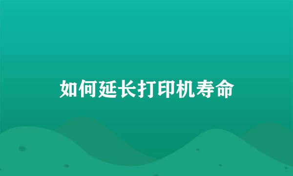 如何延长打印机寿命
