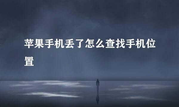 苹果手机丢了怎么查找手机位置
