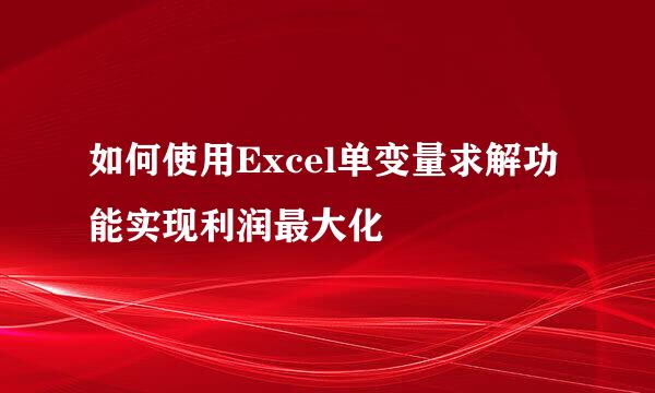 如何使用Excel单变量求解功能实现利润最大化