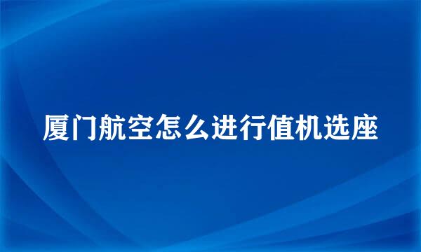 厦门航空怎么进行值机选座