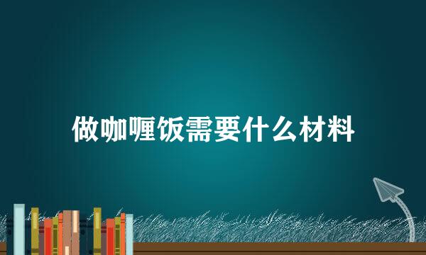 做咖喱饭需要什么材料
