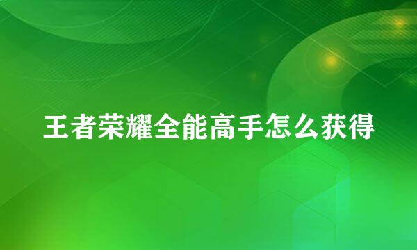 王者荣耀全能高手怎么获得