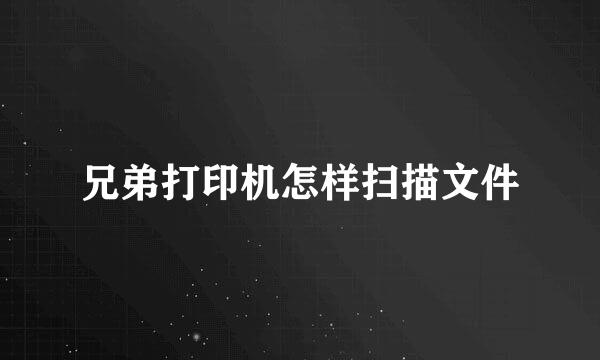 兄弟打印机怎样扫描文件