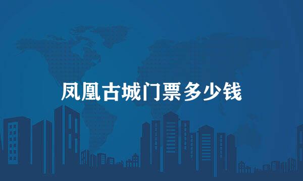 凤凰古城门票多少钱