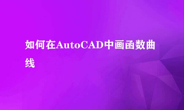 如何在AutoCAD中画函数曲线