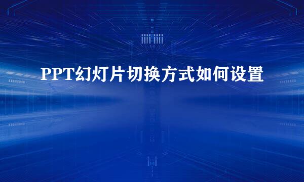 PPT幻灯片切换方式如何设置