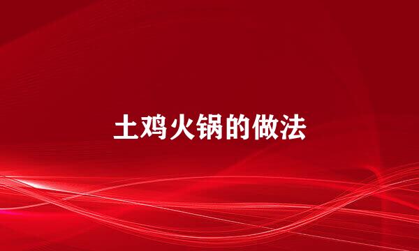 土鸡火锅的做法