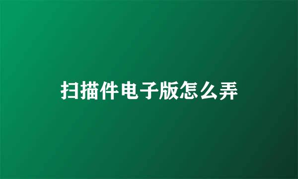 扫描件电子版怎么弄