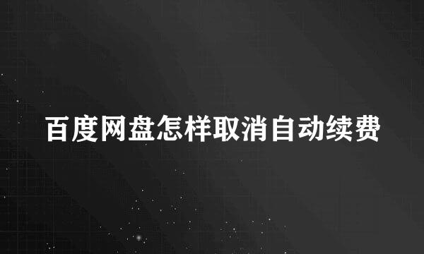 百度网盘怎样取消自动续费