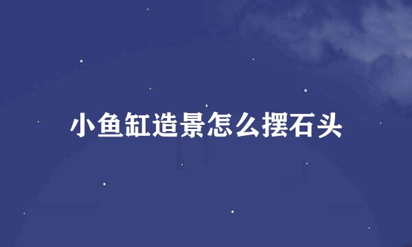 小鱼缸造景怎么摆石头