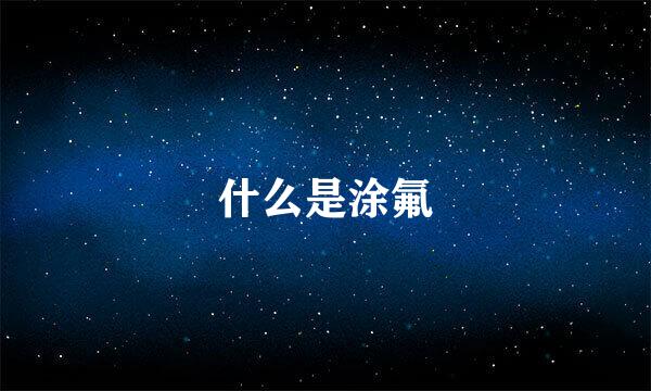 什么是涂氟