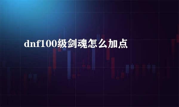 dnf100级剑魂怎么加点