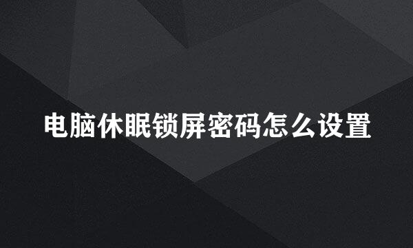 电脑休眠锁屏密码怎么设置