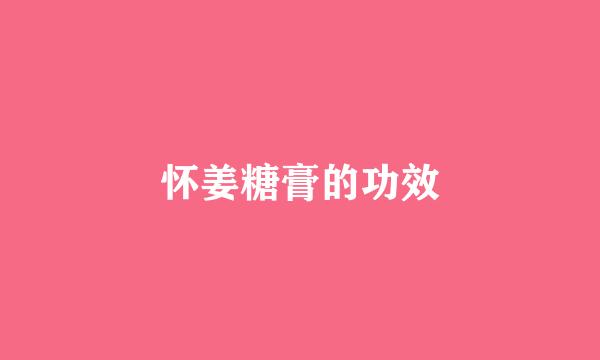 怀姜糖膏的功效
