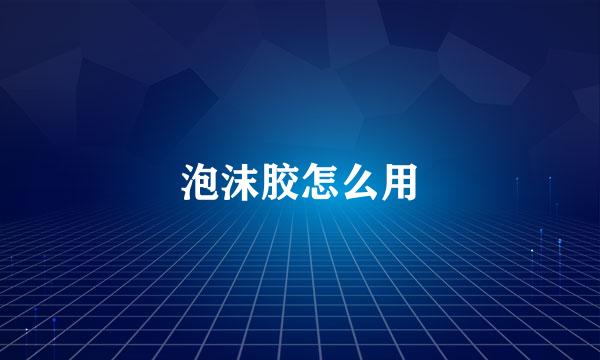 泡沫胶怎么用