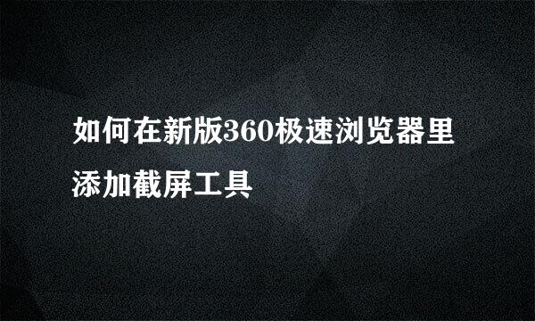 如何在新版360极速浏览器里添加截屏工具