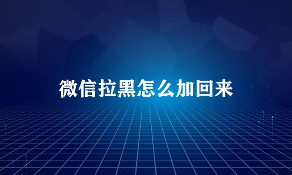 微信拉黑怎么加回来