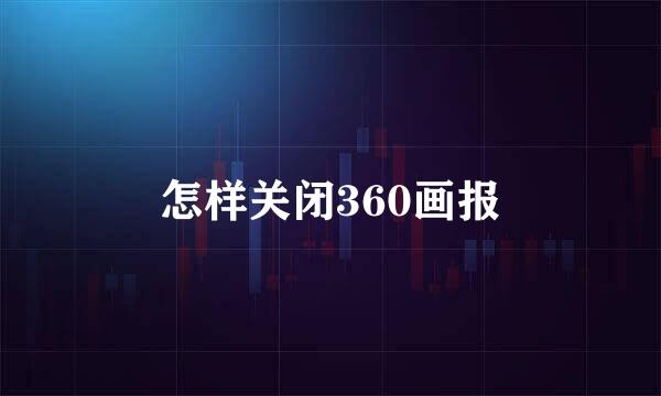 怎样关闭360画报