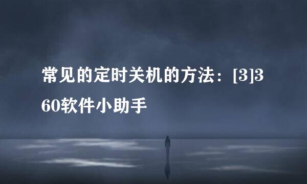 常见的定时关机的方法：[3]360软件小助手