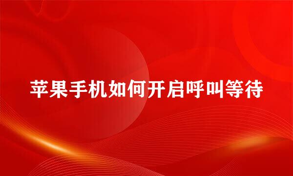 苹果手机如何开启呼叫等待
