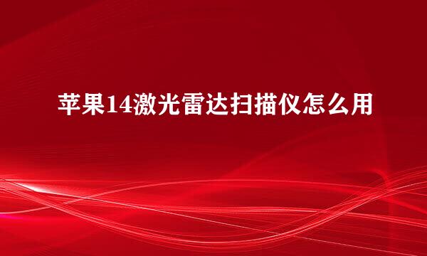 苹果14激光雷达扫描仪怎么用