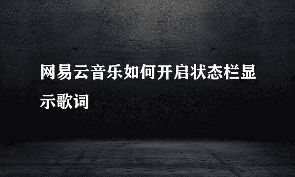 网易云音乐如何开启状态栏显示歌词