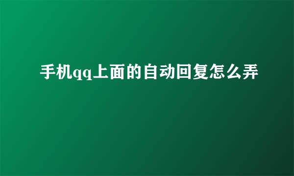 手机qq上面的自动回复怎么弄