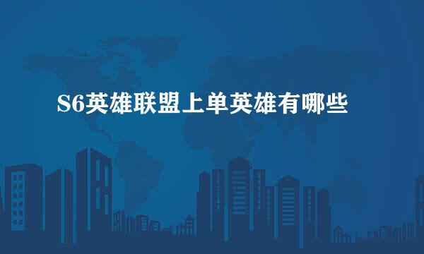S6英雄联盟上单英雄有哪些