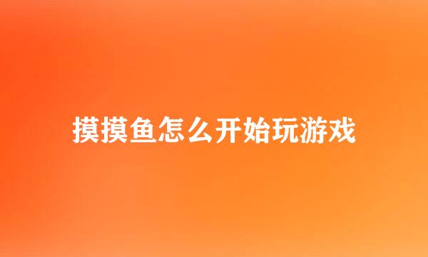 摸摸鱼怎么开始玩游戏