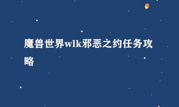 魔兽世界wlk邪恶之约任务攻略