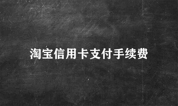 淘宝信用卡支付手续费