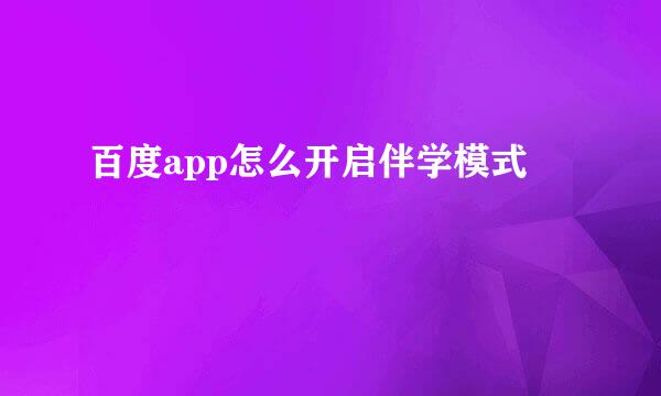百度app怎么开启伴学模式