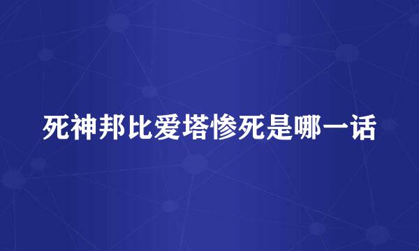 死神邦比爱塔惨死是哪一话