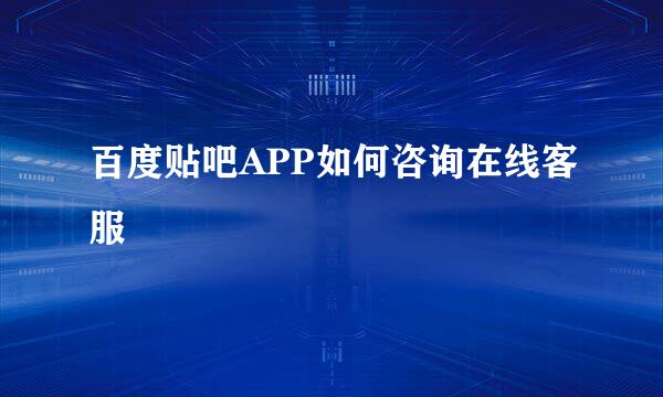 百度贴吧APP如何咨询在线客服