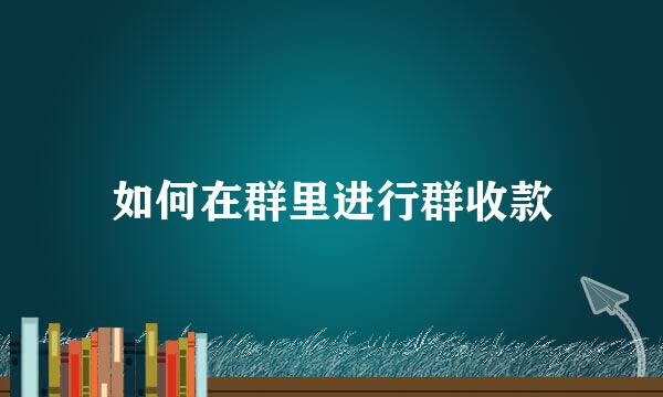 如何在群里进行群收款