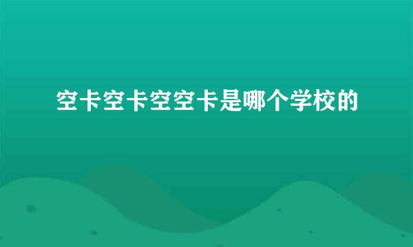 空卡空卡空空卡是哪个学校的