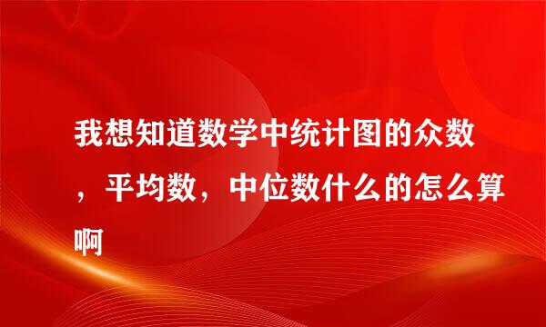 我想知道数学中统计图的众数，平均数，中位数什么的怎么算啊