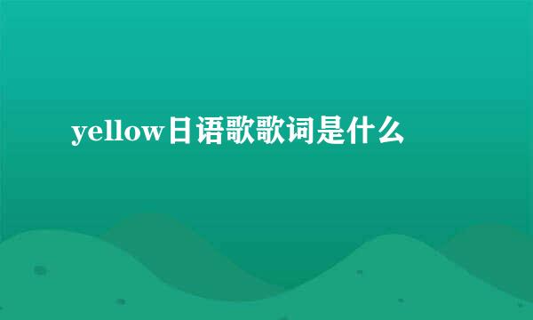 yellow日语歌歌词是什么