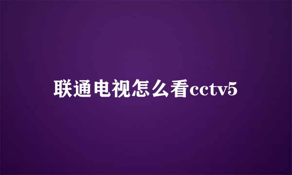 联通电视怎么看cctv5