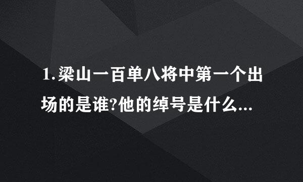 ⒈梁山一百单八将中第一个出场的是谁?他的绰号是什么? 　　