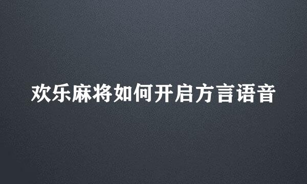 欢乐麻将如何开启方言语音