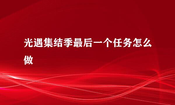 光遇集结季最后一个任务怎么做