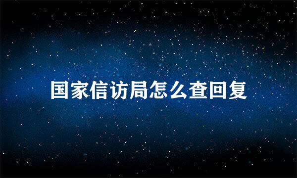国家信访局怎么查回复