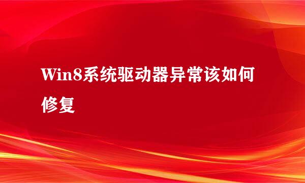 Win8系统驱动器异常该如何修复