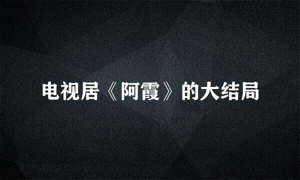 电视居《阿霞》的大结局