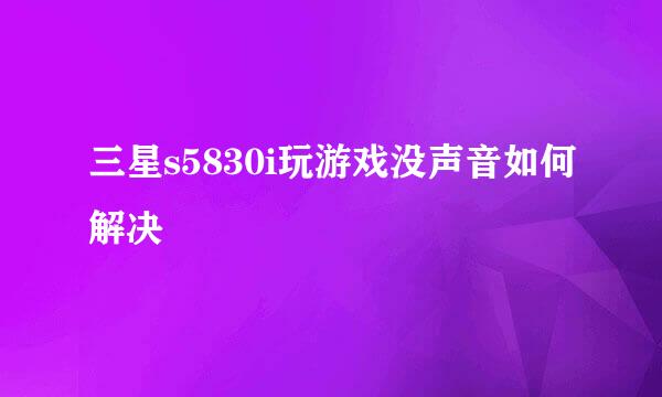 三星s5830i玩游戏没声音如何解决